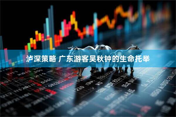 泸深策略 广东游客吴秋钟的生命托举