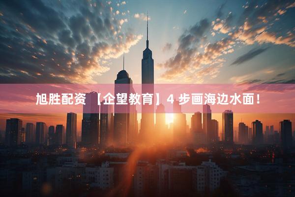 旭胜配资 【企望教育】4 步画海边水面！